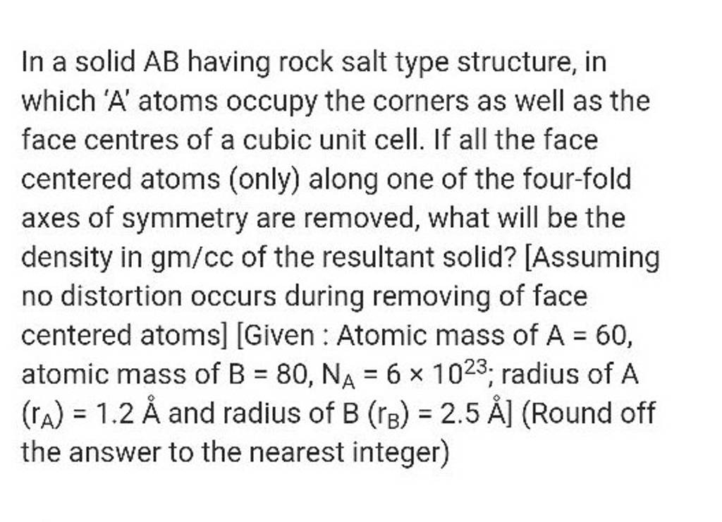 In a solid AB having rock salt type structure, in which ' A ' atoms occup..