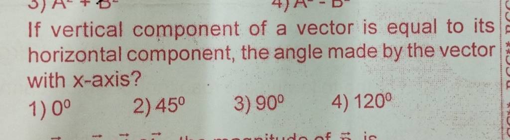 If vertical component of a vector is equal to its horizontal component, t..