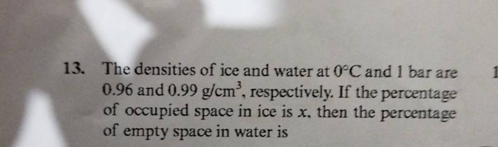 13. The Densities Of Ice And Water At 0∘C And 1 Bar Are 0.96 And 0.99 Gcm..