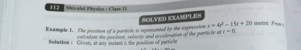 112 Shivalal Physics: Class 11
SOLVED EXAMPLIS
Example 1. The position