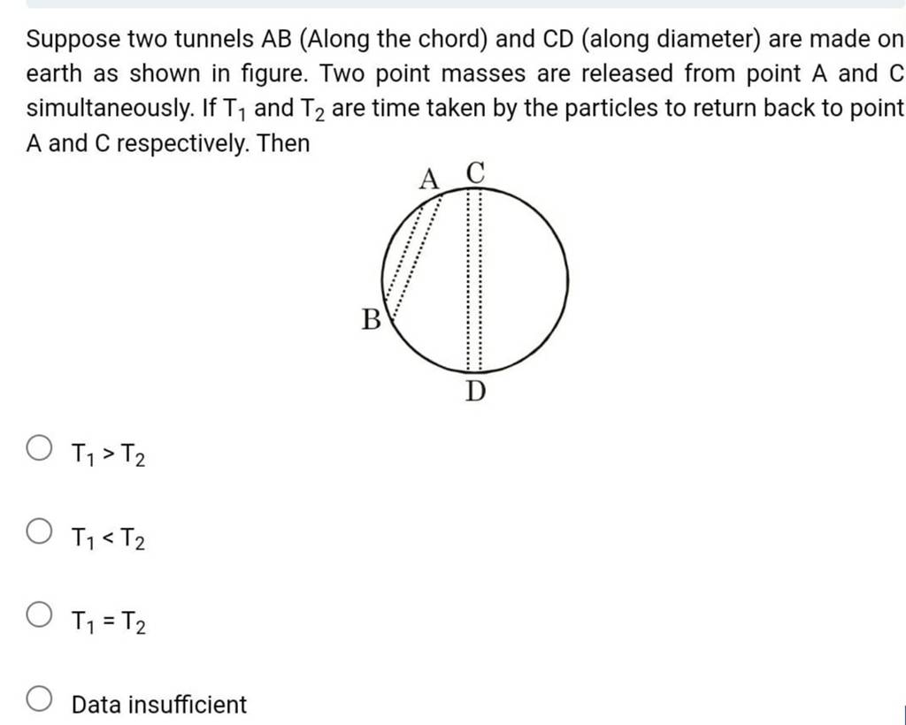 Suppose two tunnels AB (Along the chord) and CD (along diameter) are m