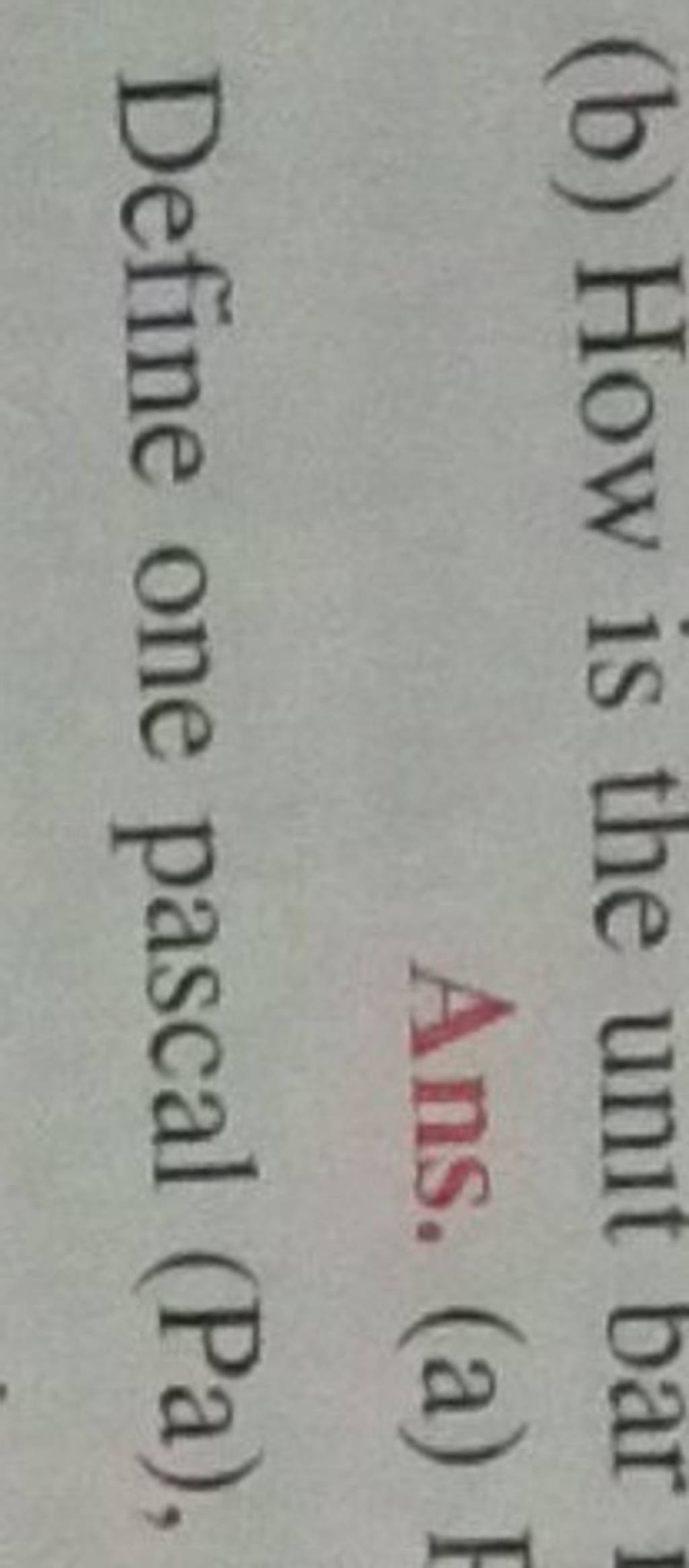 (b) How is the unit bar Ans. (a) I Define one pascal (Pa), Filo