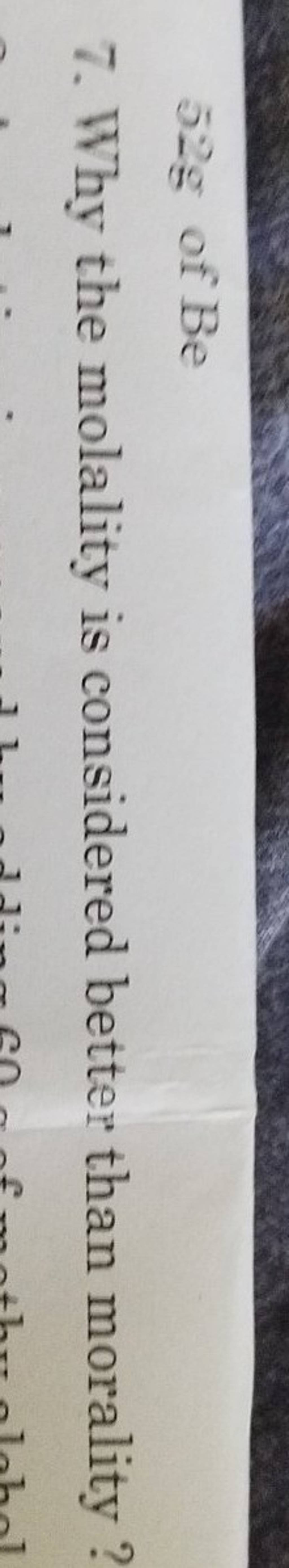 52g of Be 7. Why the molality is considered better than morality? | Filo