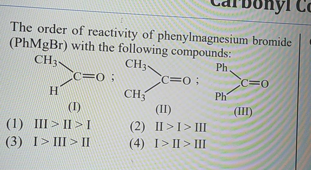 The order of reactivity of phenylmagnesium bromide ( PhMgBr ) with the fo..