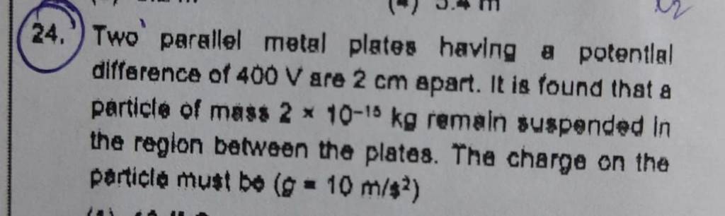 24. Two' parellel metal plates having a potentlal difference of 400 V 