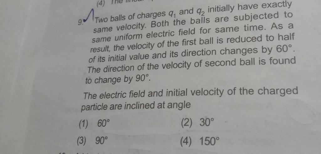 same velocity. Both the balls are subjected to same uniform electric f