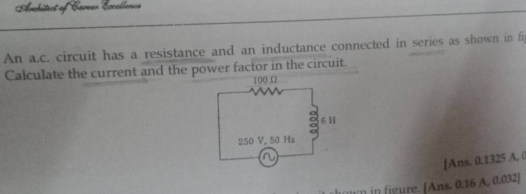 An a.c. circuit has a resistance and an inductance connected in series as..