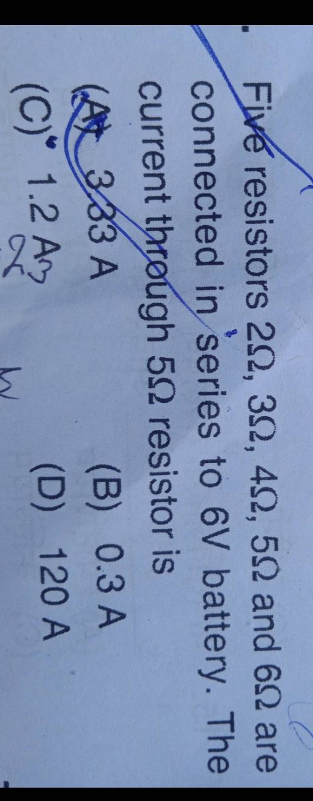Five resistors 2Ω,3Ω,4Ω,5Ω and 6Ω are connected in series to 6 V battery...