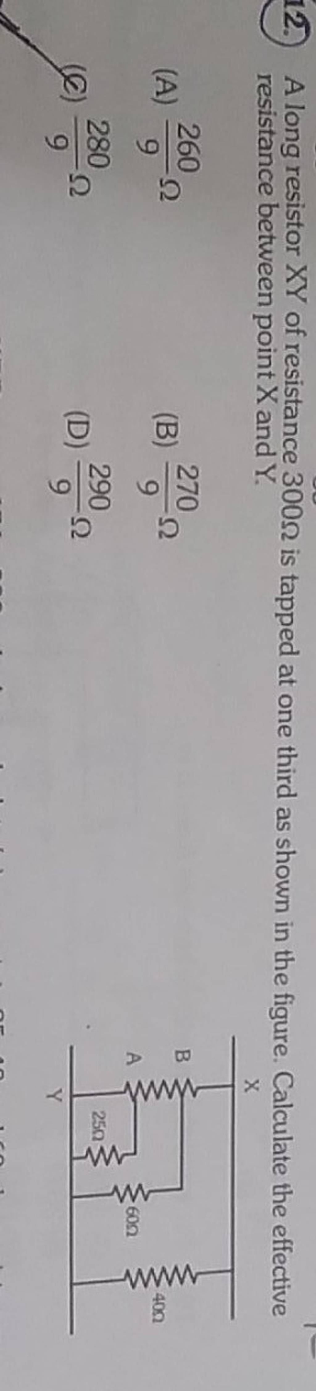 A long resistor XY of resistance 300Ω is tapped at one third as shown in