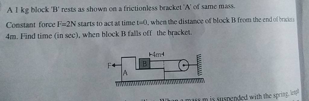 A 1 Kg Block 'B' Rests As Shown On A Frictionless Bracket 'A' Of Same Mas..