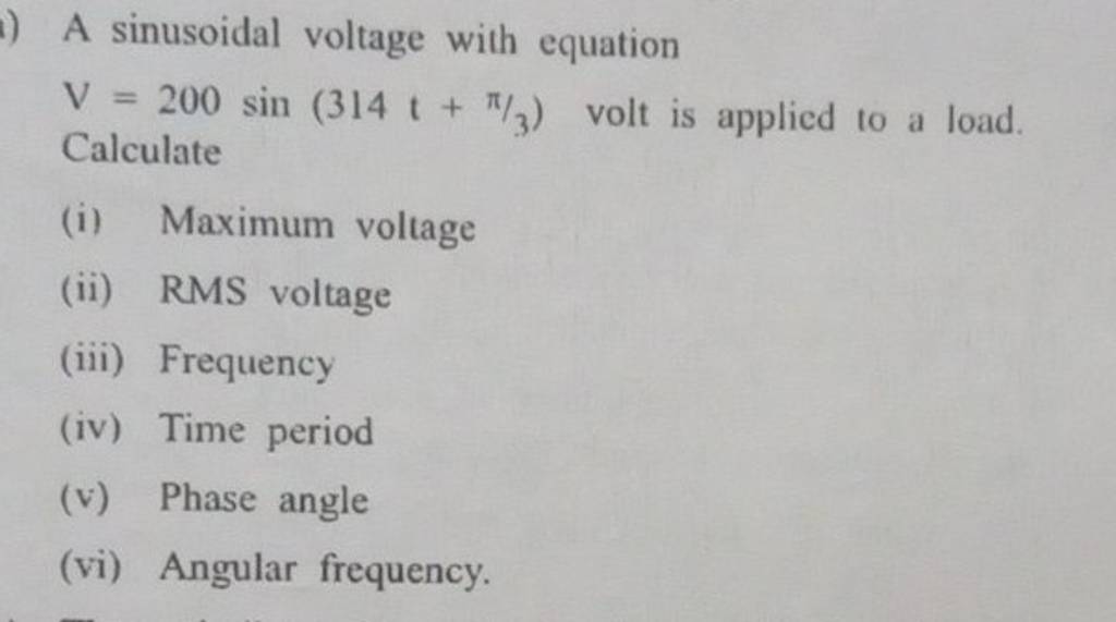 A sinusoidal voltage with equation V=200sin(314t+π/3) volt is applied to