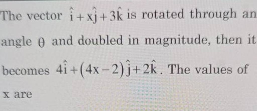 The vector i^+xj^​+3k^ is rotated through an angle θ and doubled in ma