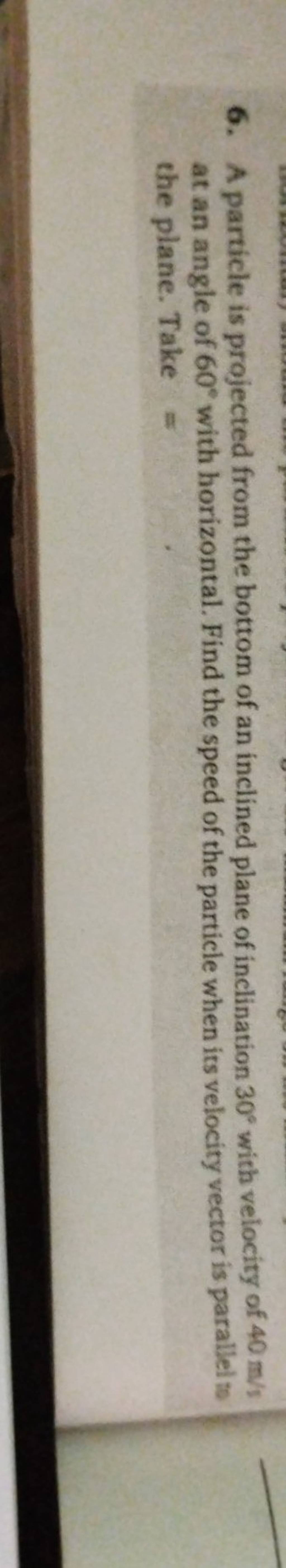 6-a-particle-is-projected-from-the-bottom-of-an-inclined-plane-of-inclin