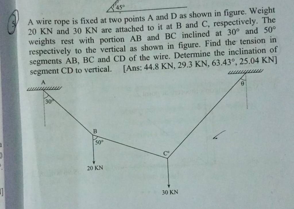 A wire rope is fixed at two points A and D as shown in figure. Weight 20K..