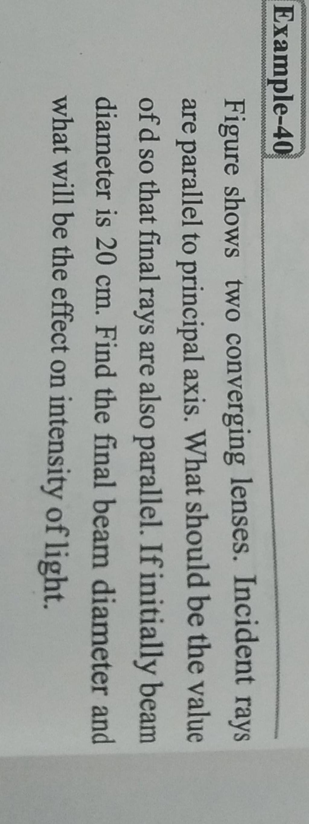 Example40 Figure shows two converging lenses. Incident rays are parallel..