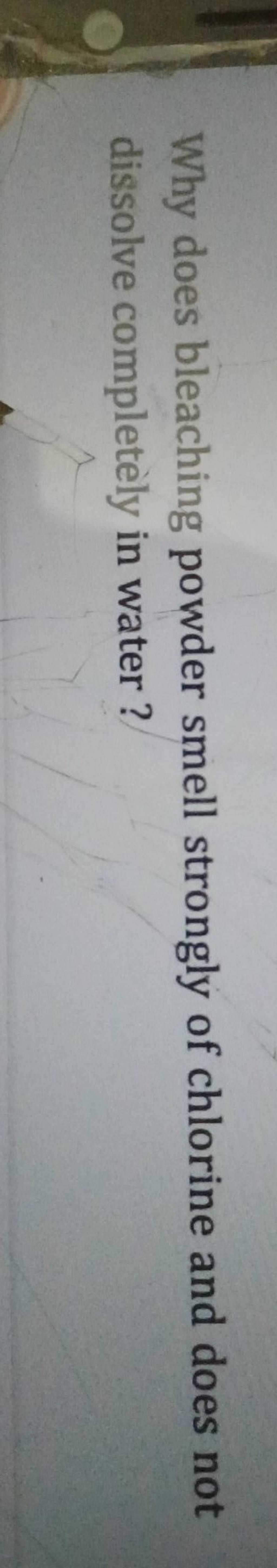 Why does bleaching powder smell strongly of chlorine and does not dissolv..