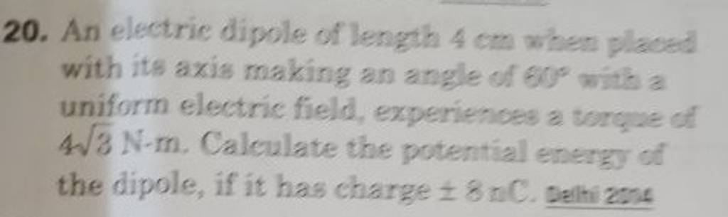 20. An electrie dipole of length 4 cm when places with its axis making