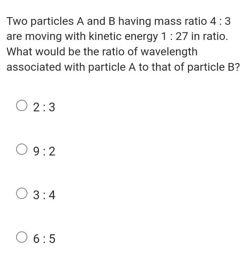 Two Particles A And B Having Mass Ratio 4 3 Are Moving With Kinetic Energ