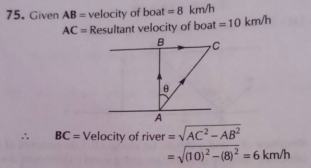 75. Given AB= velocity of boat =8 km/h AC= Resultant velocity of boat =10..