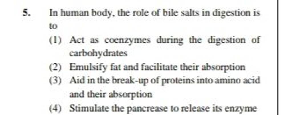 In human body, the role of bile salts in digestion is to