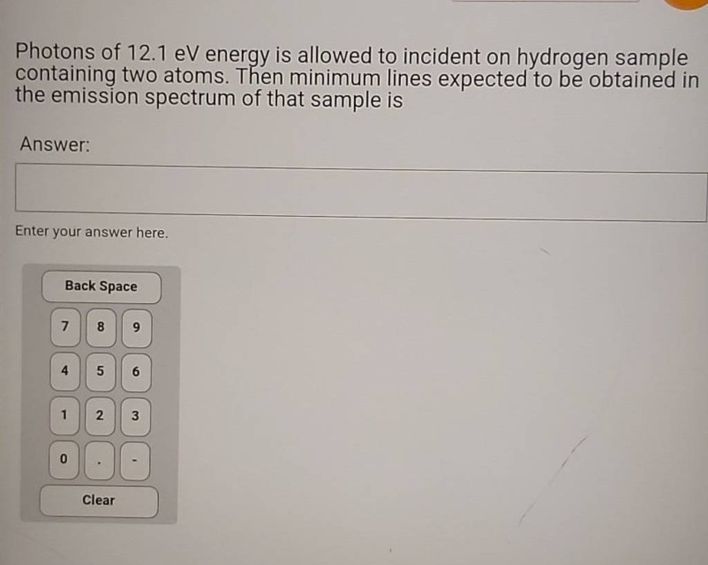 Photons of 12.1eV energy is allowed to incident on hydrogen sample contai..