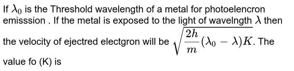 If λ0 is the Threshold wavelength of a metal for photoelencron emisssion..