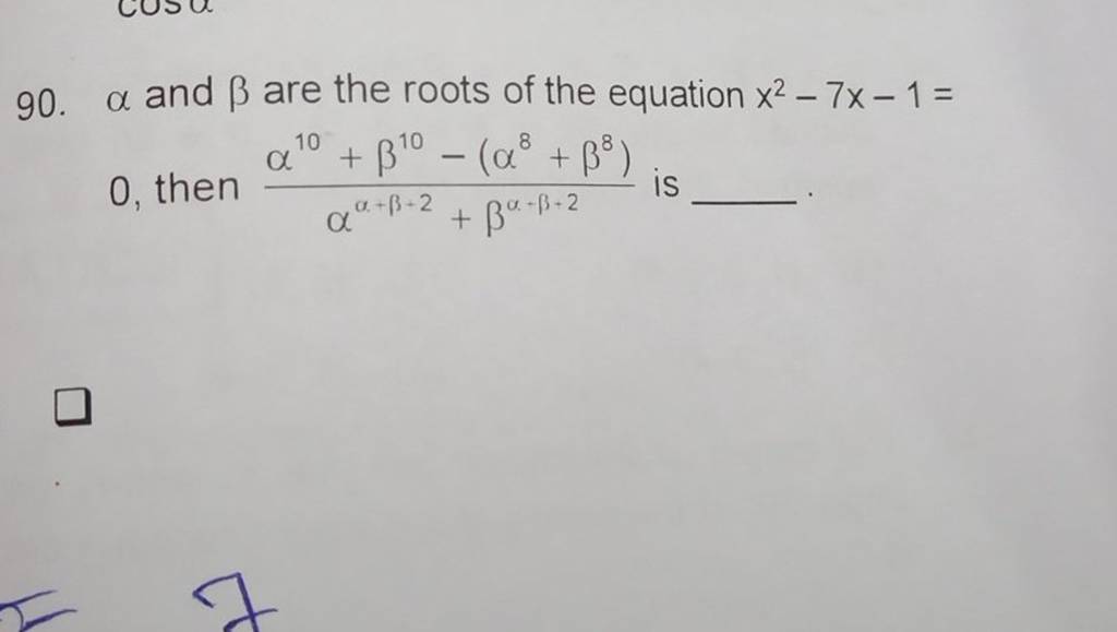 90. α and β are the roots of the equation x2−7x−1= 0 , then αα+β−2+βα−