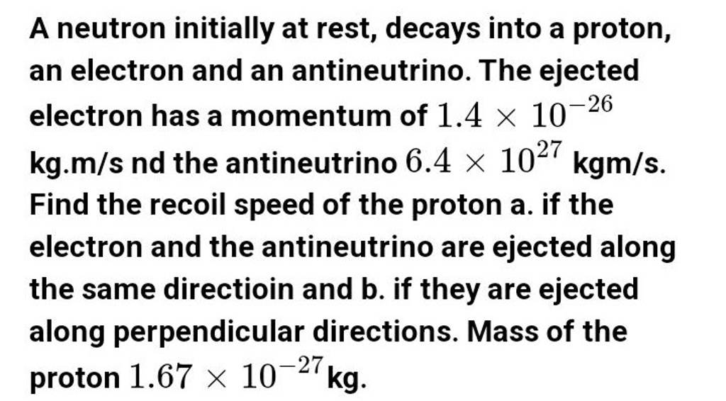 A neutron initially at rest decays into a proton an electron and an ant A neutron initially at rest decays into a proton an electron and an ant