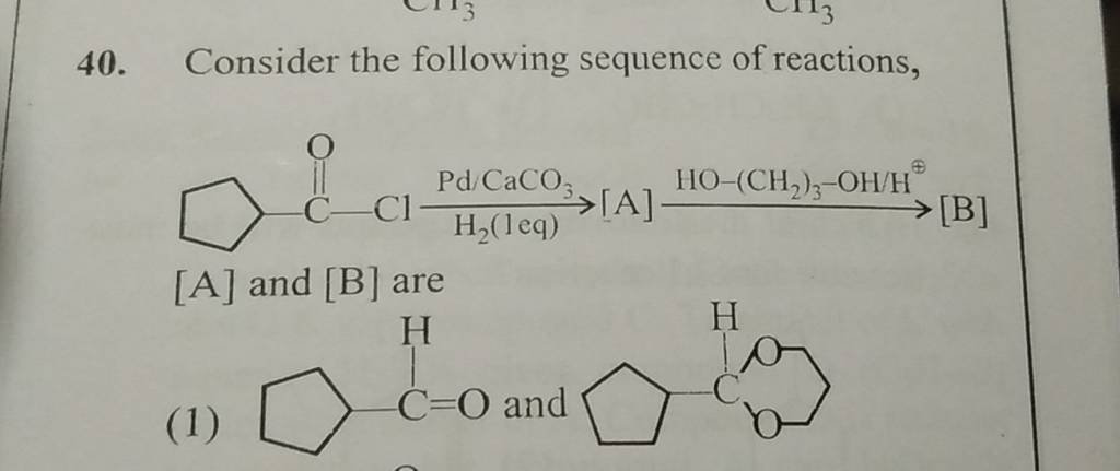 40. Consider the following sequence of reactions, [A] and [B] are (1) and..