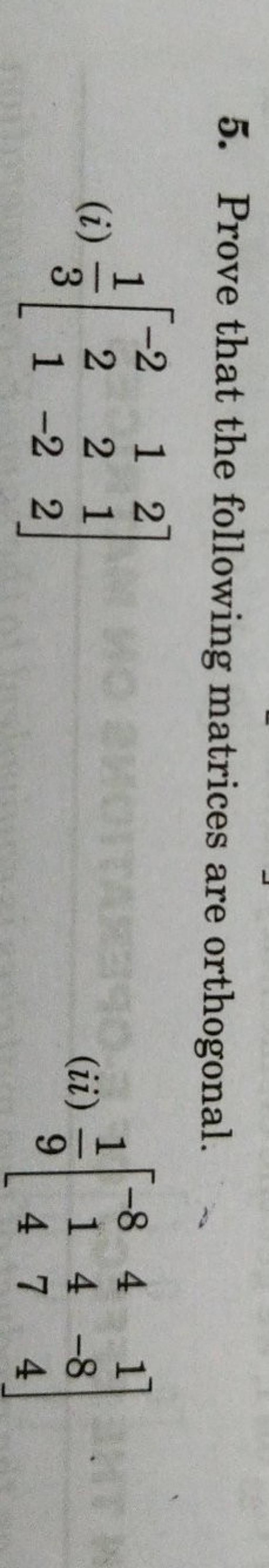5. Prove that the following matrices are orthogonal. (i) 31 ⎣⎡ −221 12−2