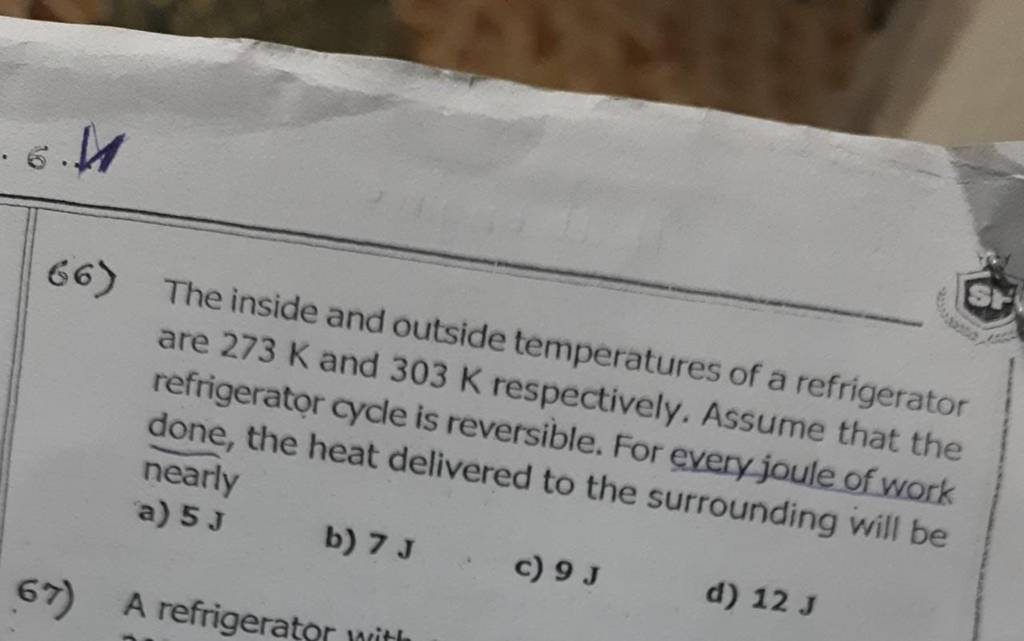 The inside and outside temperatures of a refrigerator are 273 K and 303