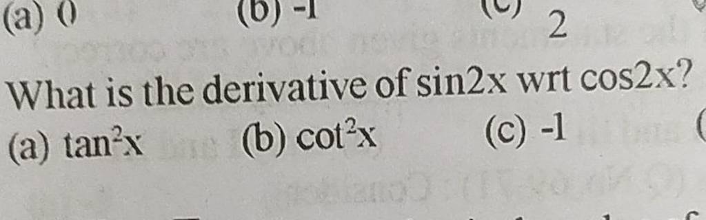 what-is-the-derivative-of-sin2x-wrt-cos2x-a-tan2x-b-cot2x-c-1