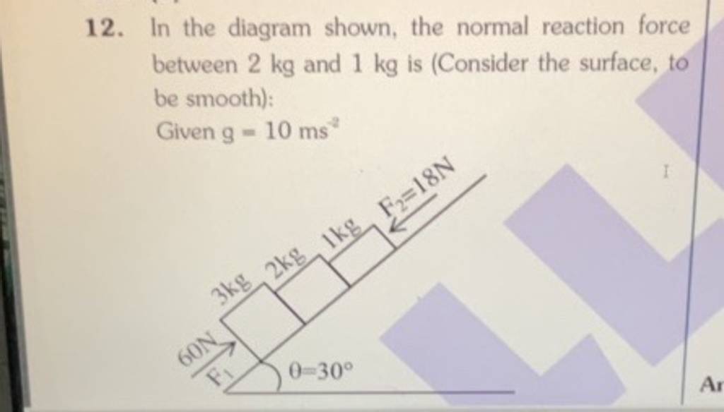 12 In The Diagram Shown The Normal Reaction Force Between 2 Kg And 1 Kg 12-in-the-diagram-shown-the-normal-reaction-force-between-2-kg-and-1-kg