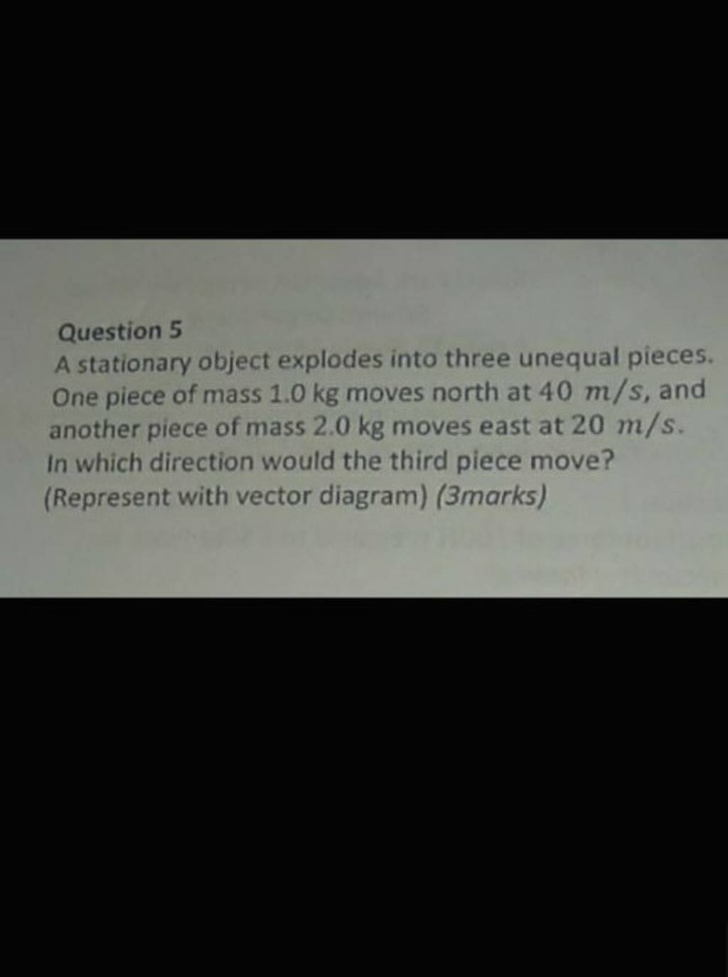Question 5A stationary object explodes into three unequal pieces. One 
