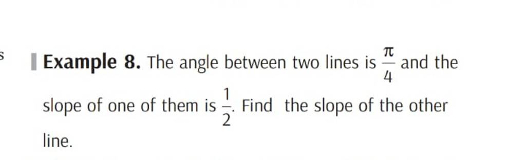 Example 8. The angle between two lines is 4Ï€ and the slope of one of the..