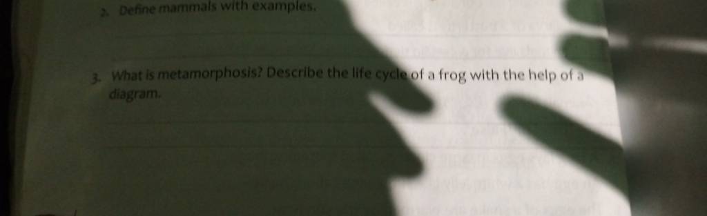 2. Define mammals with examples. 3. What is metamorphosis? Describe the l..