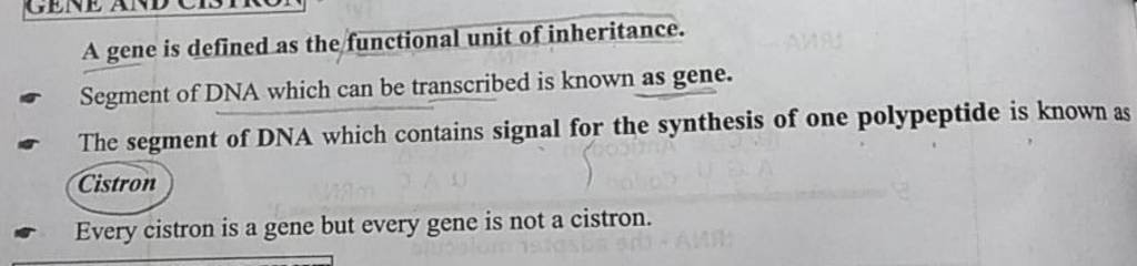 A gene is defined as the functional unit of inheritance. Segment of DNA w..