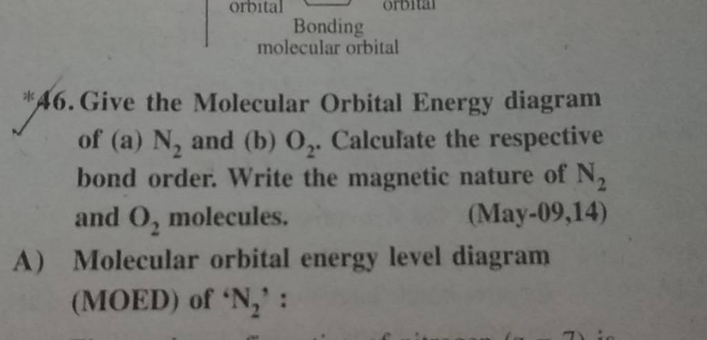 46. Give the Molecular Orbital Energy diagram of (a) N2 and (b) O2 . Cal..