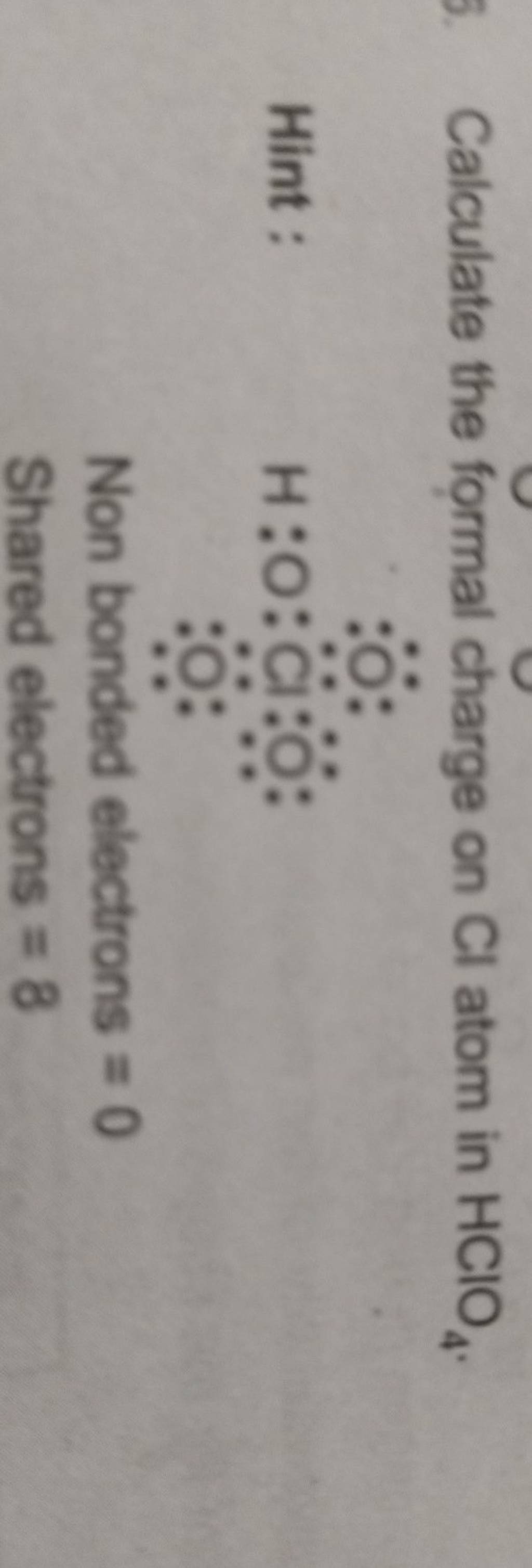 Calculate the formal charge on Cl atom in HClO4 . Hint Non bonded elect..