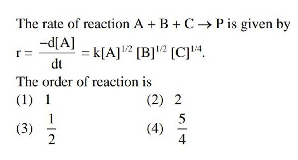 The Rate Of Reaction A+B+C→P Is Given By R=dt−d[A] =k[A]1/2[ B]1/2[C]1/4