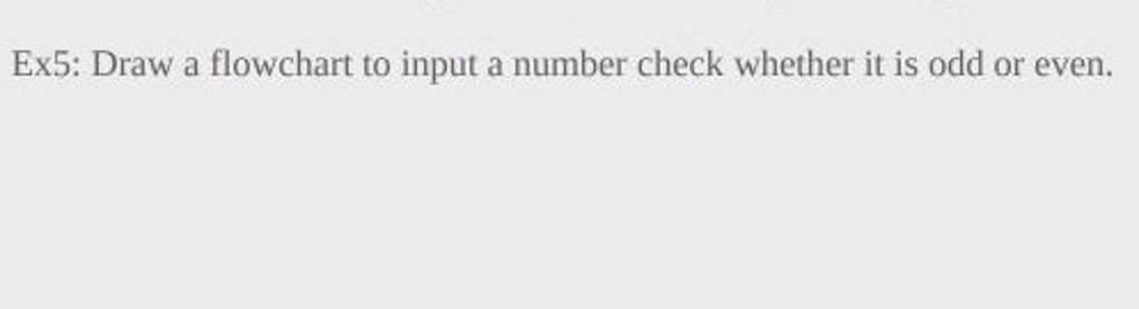 Ex5: Draw a flowchart to input a number check whether it is odd or even.