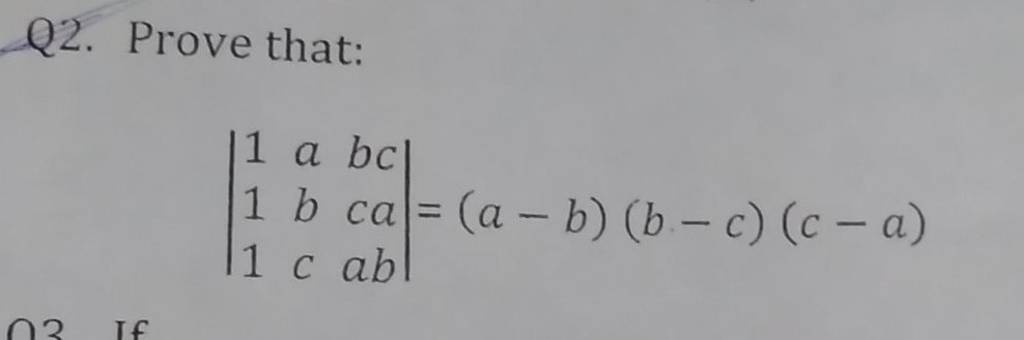 Q2. Prove that:
∣∣​111​abc​bccaab​∣∣​=(a−b)(b−c)(c−a)