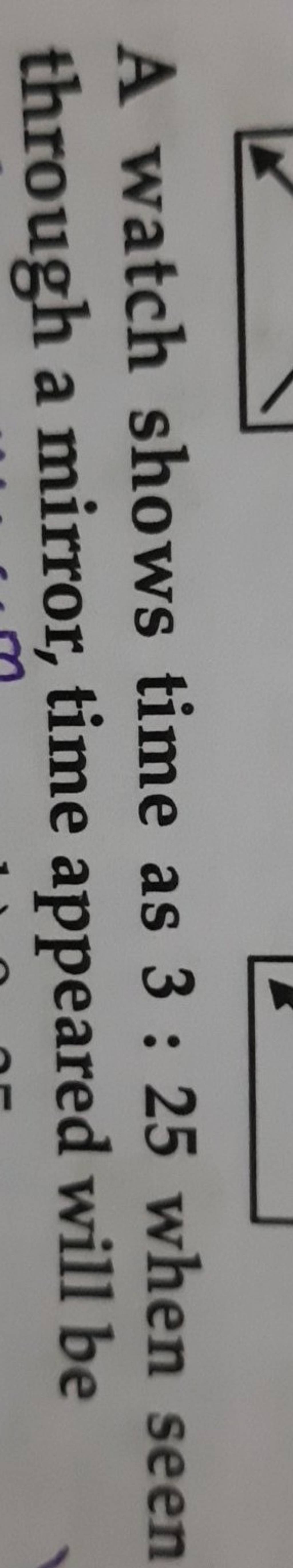 A watch shows time as 325 when seen through a mirror, time appeared will..