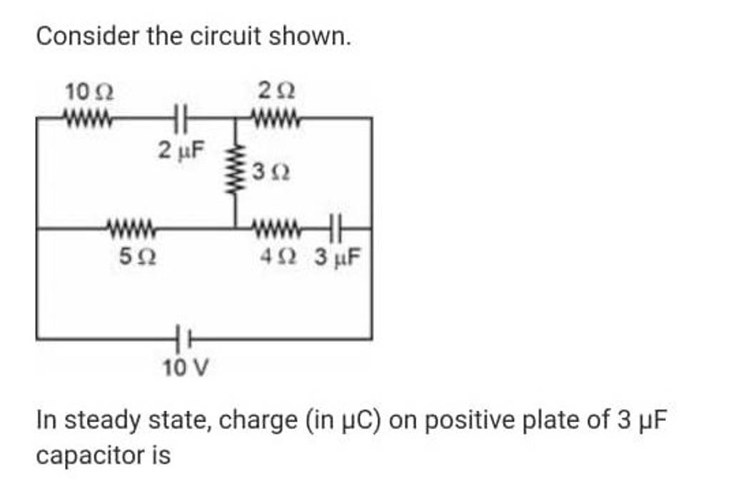Consider the circuit shown. In steady state, charge (in μC ) on positive