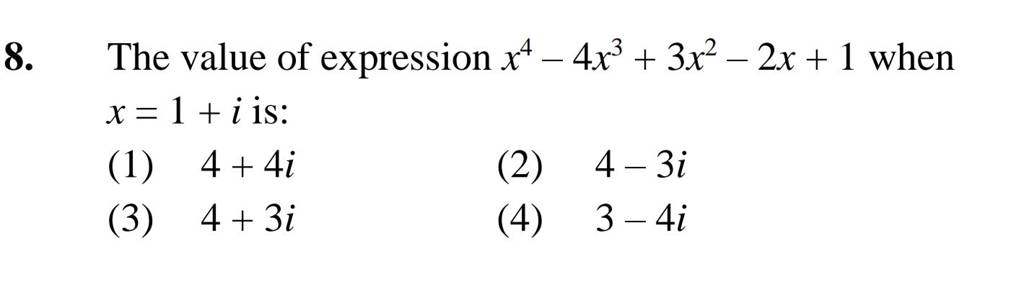 The value of expression x4−4x3+3x2−2x+1 when x=1+i is: | Filo