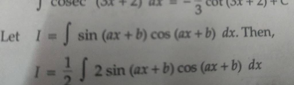 Let I=∫sin(ax+b)cos(ax+b)dx. Then,I=21​∫2sin(ax+b)cos(ax+b)dx