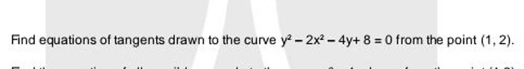 Find equations of tangents drawn to the curve y2−2x2−4y+8=0 from the p