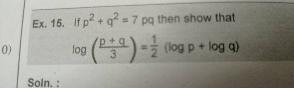 Ex. 15. If p2+q2=7pq then show that
log(3p+q​)=21​(logp+logq)
