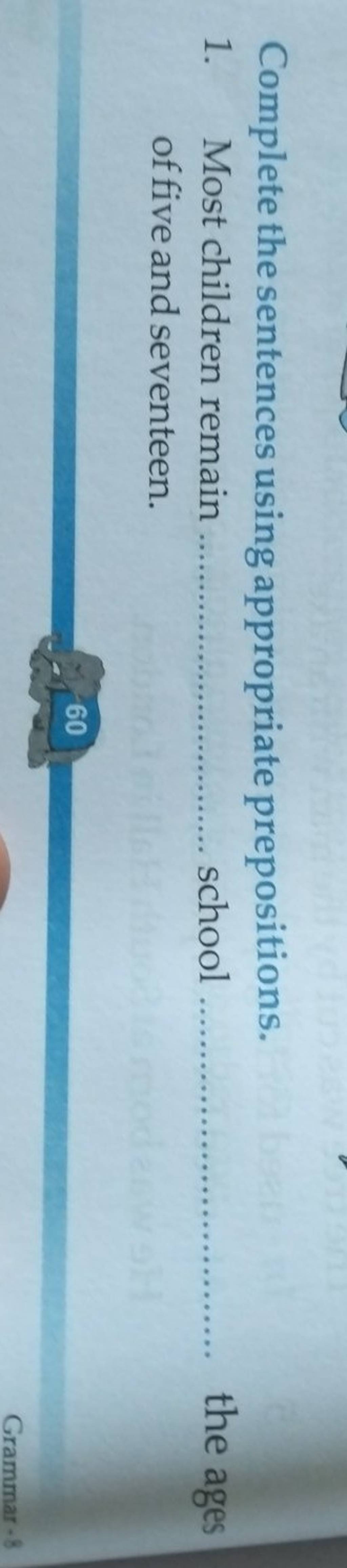 Complete the sentences using appropriate prepositions. 1. Most children r..