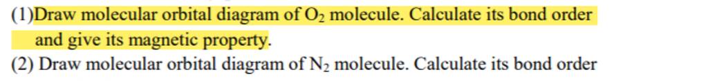 (1)Draw molecular orbital diagram of O2 molecule. Calculate its bond ord..